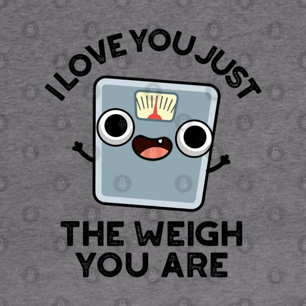 I Love You Just The Weigh You Are Funny Weighing Scale Pun by punnybone